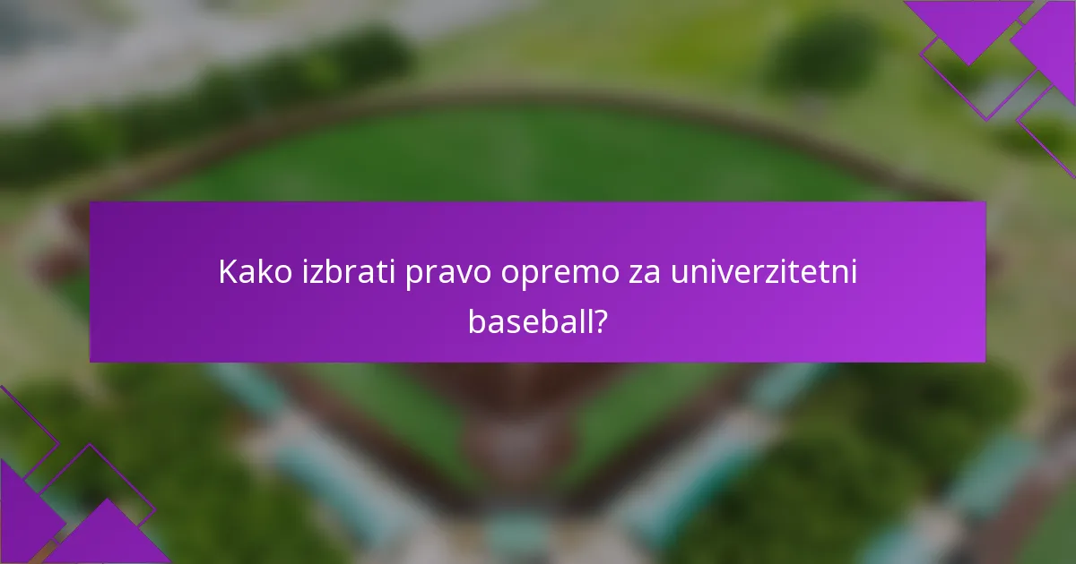 Kako izbrati pravo opremo za univerzitetni baseball?