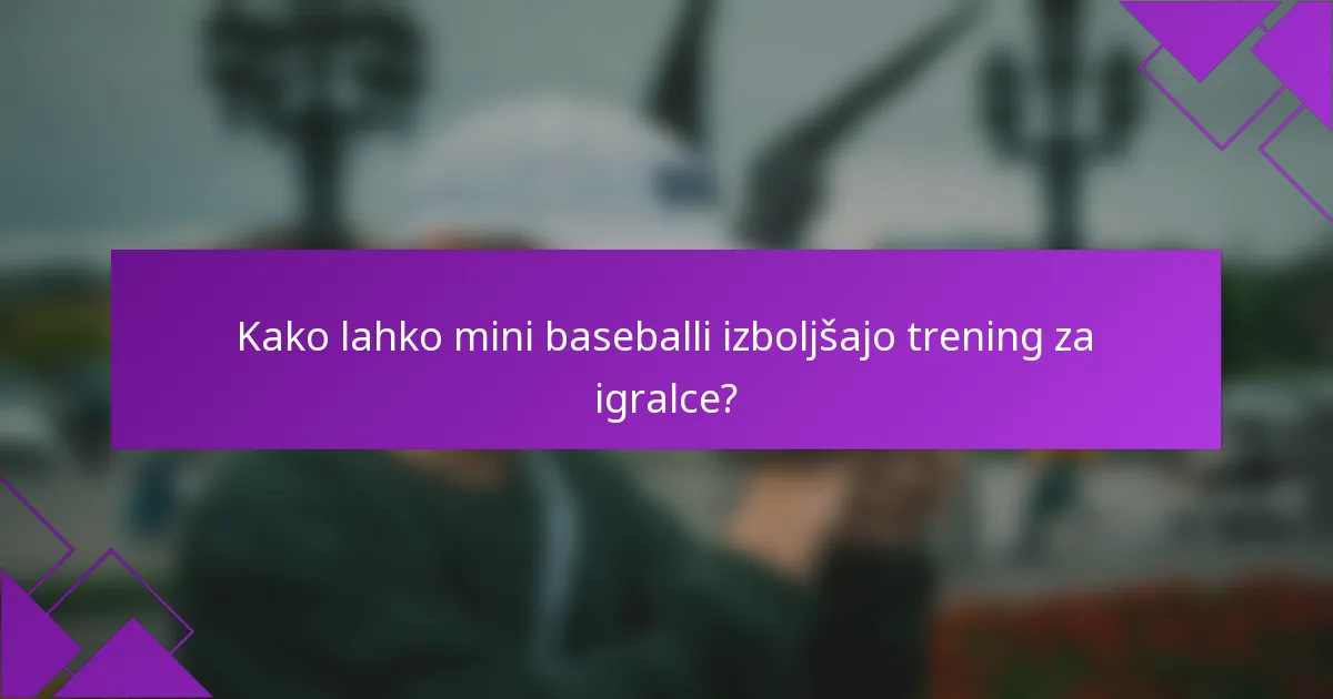 Kako lahko mini baseballi izboljšajo trening za igralce?