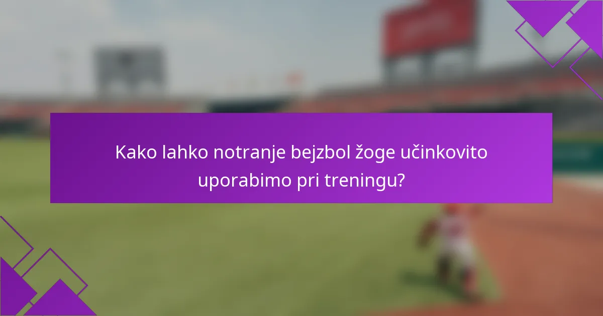 Kako lahko notranje bejzbol žoge učinkovito uporabimo pri treningu?