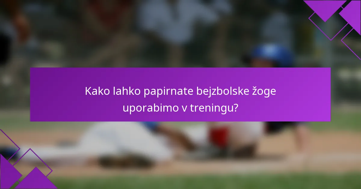 Kako lahko papirnate bejzbolske žoge uporabimo v treningu?
