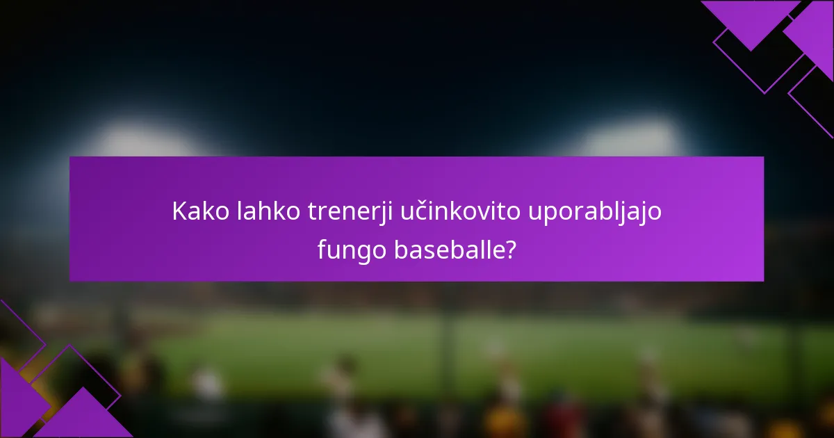 Kako lahko trenerji učinkovito uporabljajo fungo baseballe?