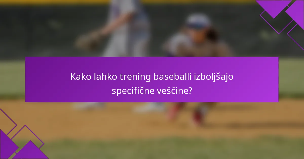 Kako lahko trening baseballi izboljšajo specifične veščine?