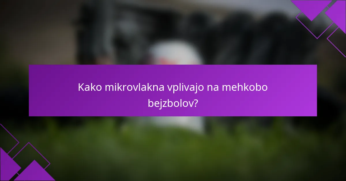 Kako mikrovlakna vplivajo na mehkobo bejzbolov?