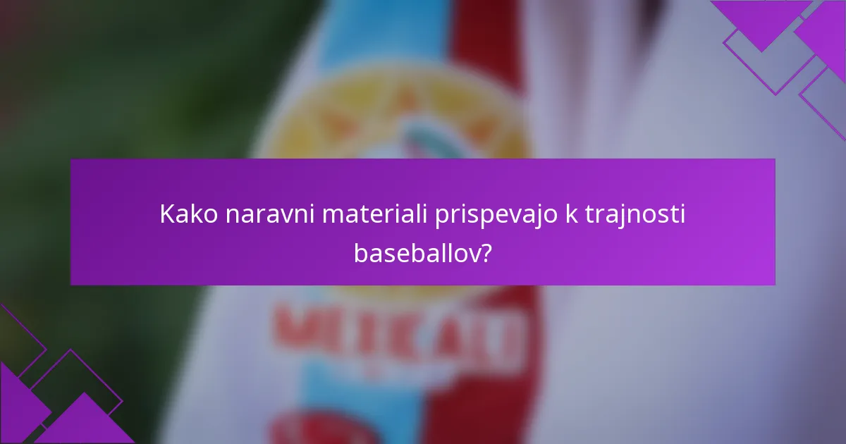 Kako naravni materiali prispevajo k trajnosti baseballov?