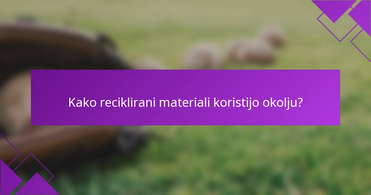 Kako reciklirani materiali koristijo okolju?