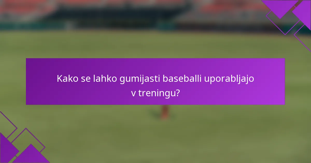 Kako se lahko gumijasti baseballi uporabljajo v treningu?