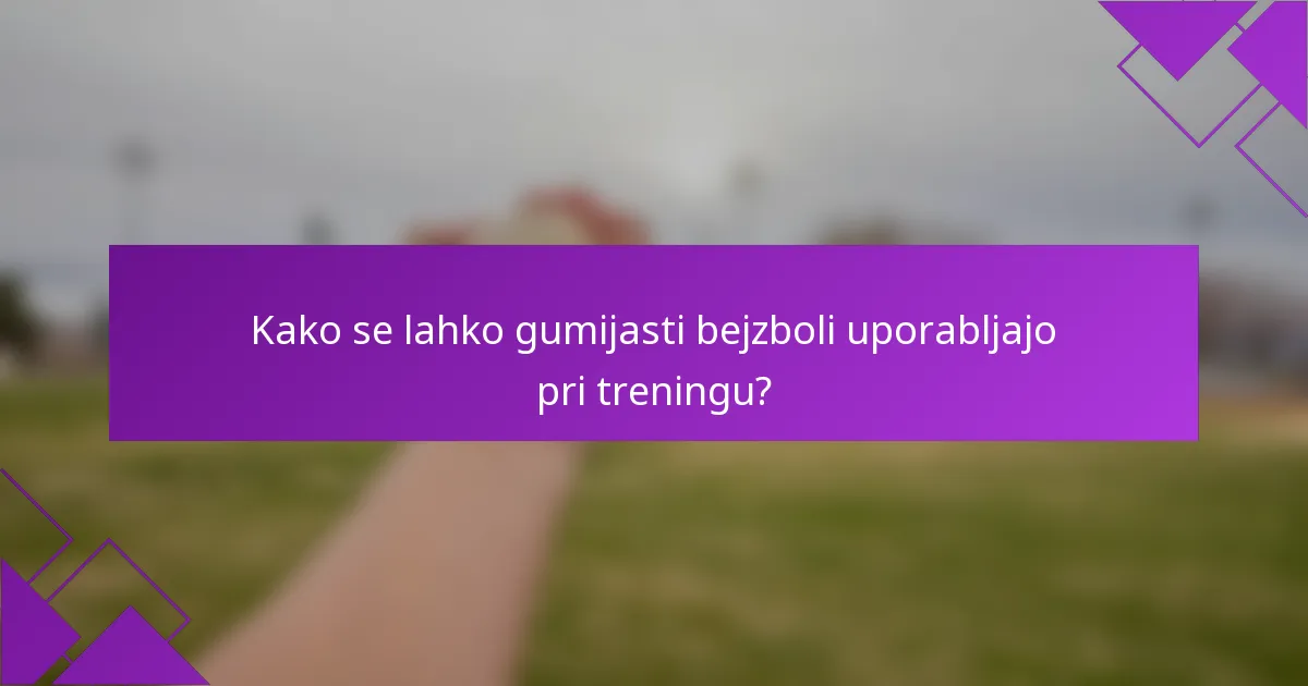 Kako se lahko gumijasti bejzboli uporabljajo pri treningu?