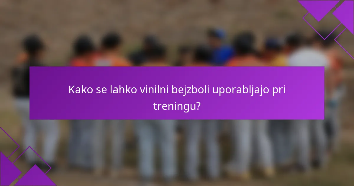 Kako se lahko vinilni bejzboli uporabljajo pri treningu?