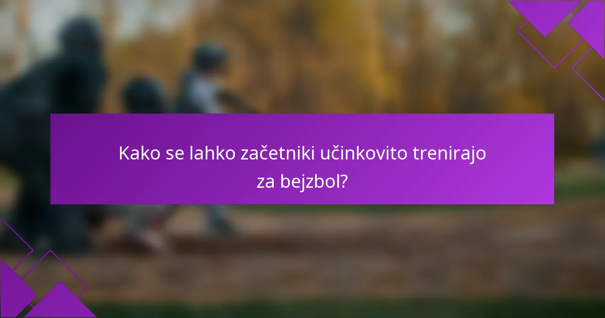 Kako se lahko začetniki učinkovito trenirajo za bejzbol?