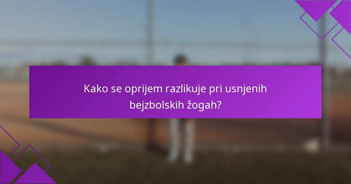Kako se oprijem razlikuje pri usnjenih bejzbolskih žogah?