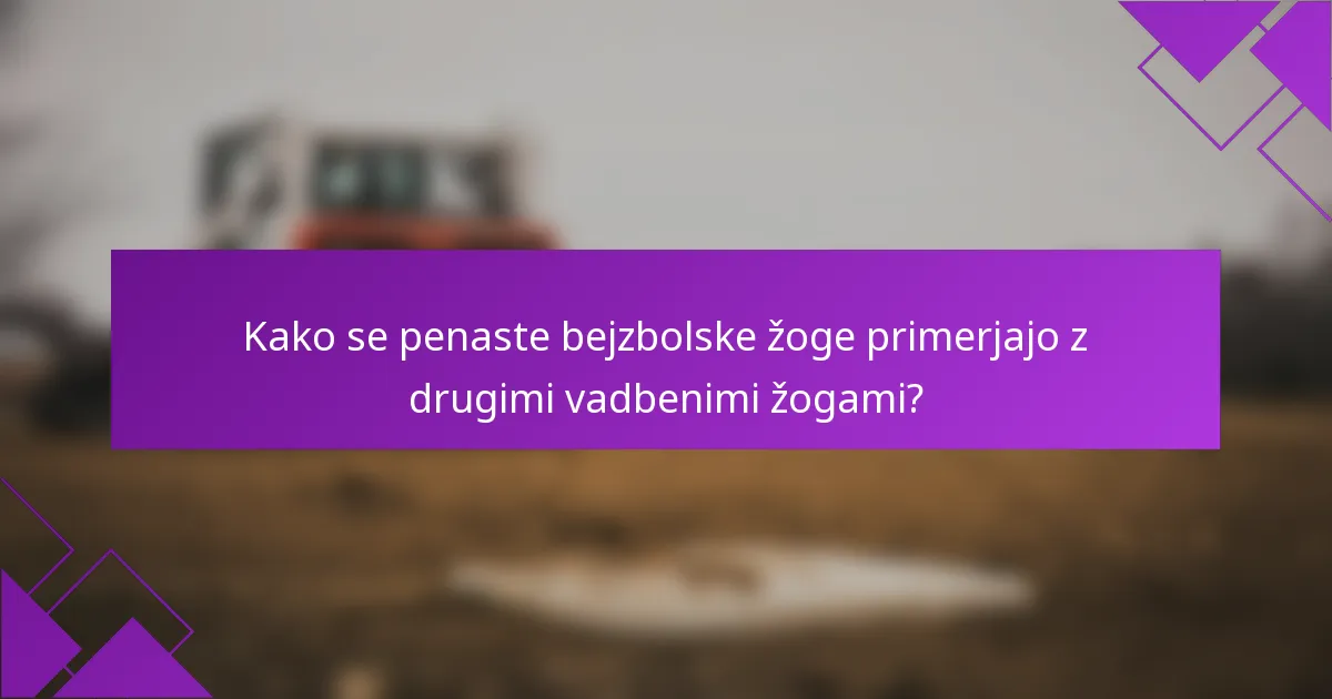 Kako se penaste bejzbolske žoge primerjajo z drugimi vadbenimi žogami?