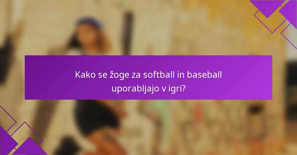 Kako se žoge za softball in baseball uporabljajo v igri?