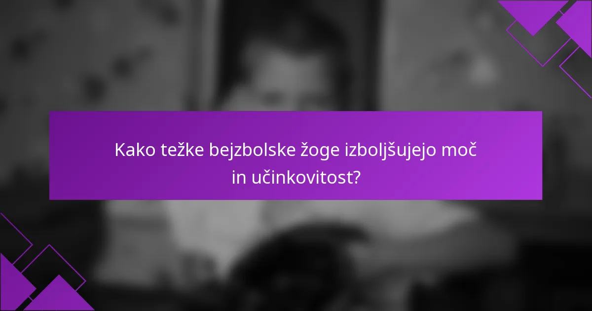 Kako težke bejzbolske žoge izboljšujejo moč in učinkovitost?