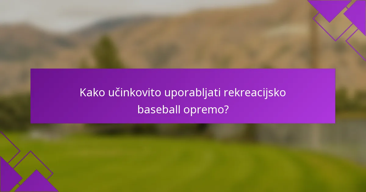 Kako učinkovito uporabljati rekreacijsko baseball opremo?