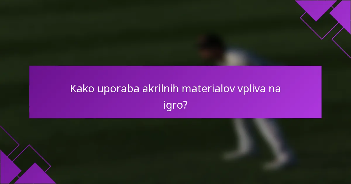 Kako uporaba akrilnih materialov vpliva na igro?