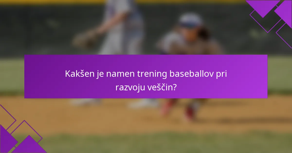 Kakšen je namen trening baseballov pri razvoju veščin?