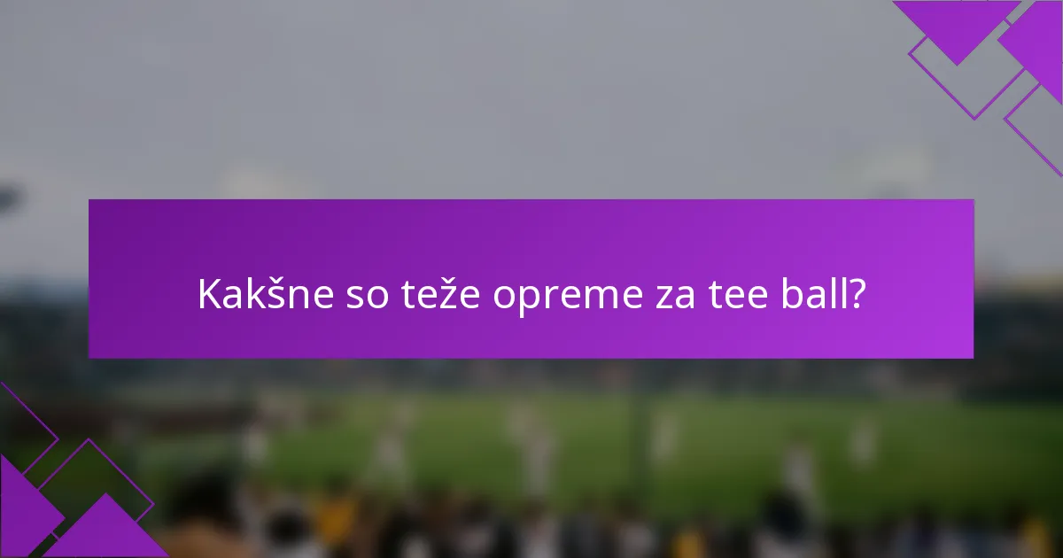 Kakšne so teže opreme za tee ball?