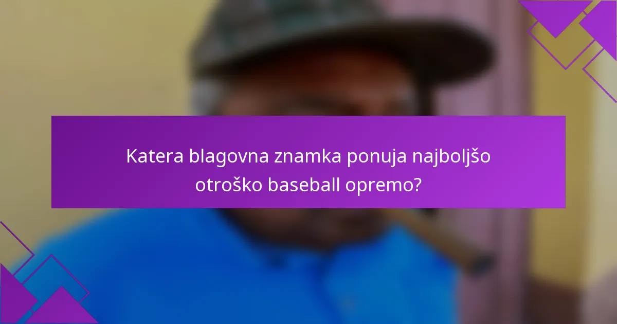 Katera blagovna znamka ponuja najboljšo otroško baseball opremo?