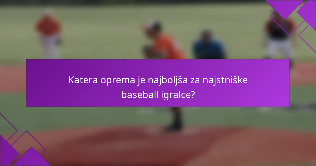Katera oprema je najboljša za najstniške baseball igralce?