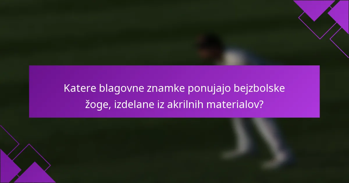 Katere blagovne znamke ponujajo bejzbolske žoge, izdelane iz akrilnih materialov?