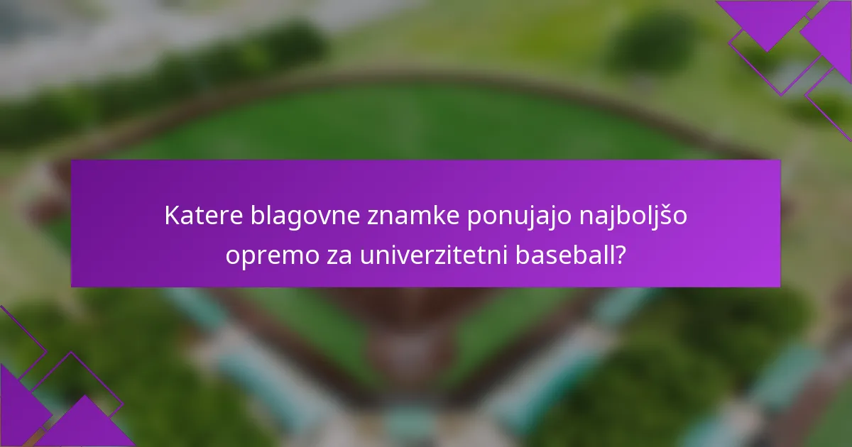 Katere blagovne znamke ponujajo najboljšo opremo za univerzitetni baseball?