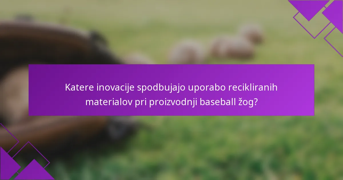 Katere inovacije spodbujajo uporabo recikliranih materialov pri proizvodnji baseball žog?