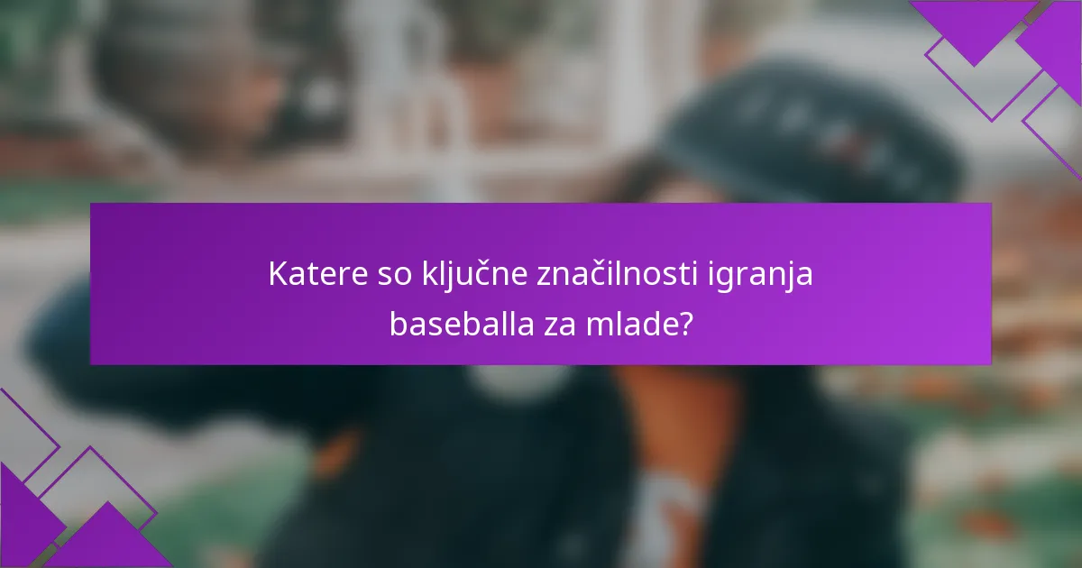 Katere so ključne značilnosti igranja baseballa za mlade?
