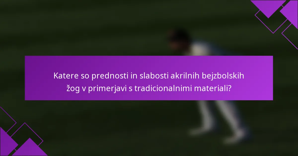 Katere so prednosti in slabosti akrilnih bejzbolskih žog v primerjavi s tradicionalnimi materiali?
