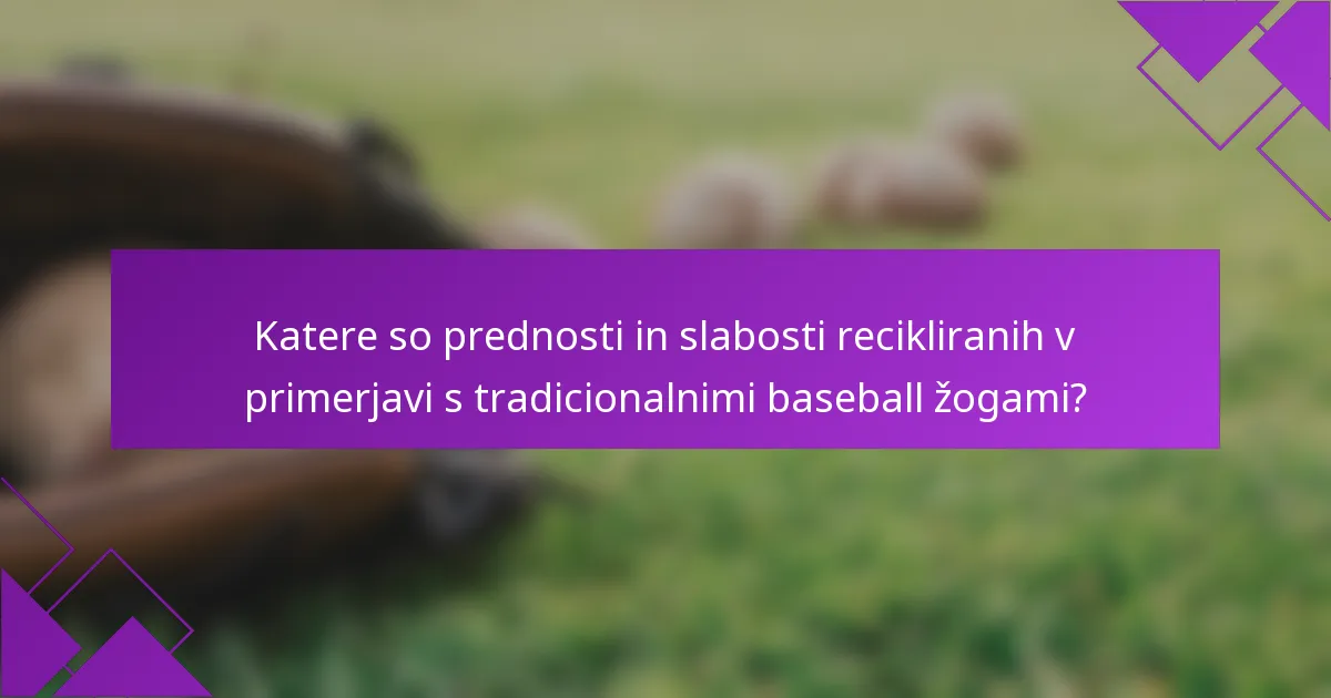 Katere so prednosti in slabosti recikliranih v primerjavi s tradicionalnimi baseball žogami?