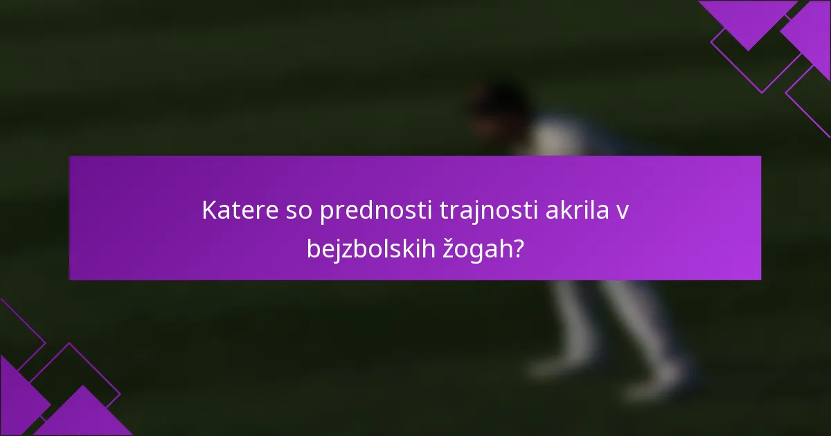 Katere so prednosti trajnosti akrila v bejzbolskih žogah?