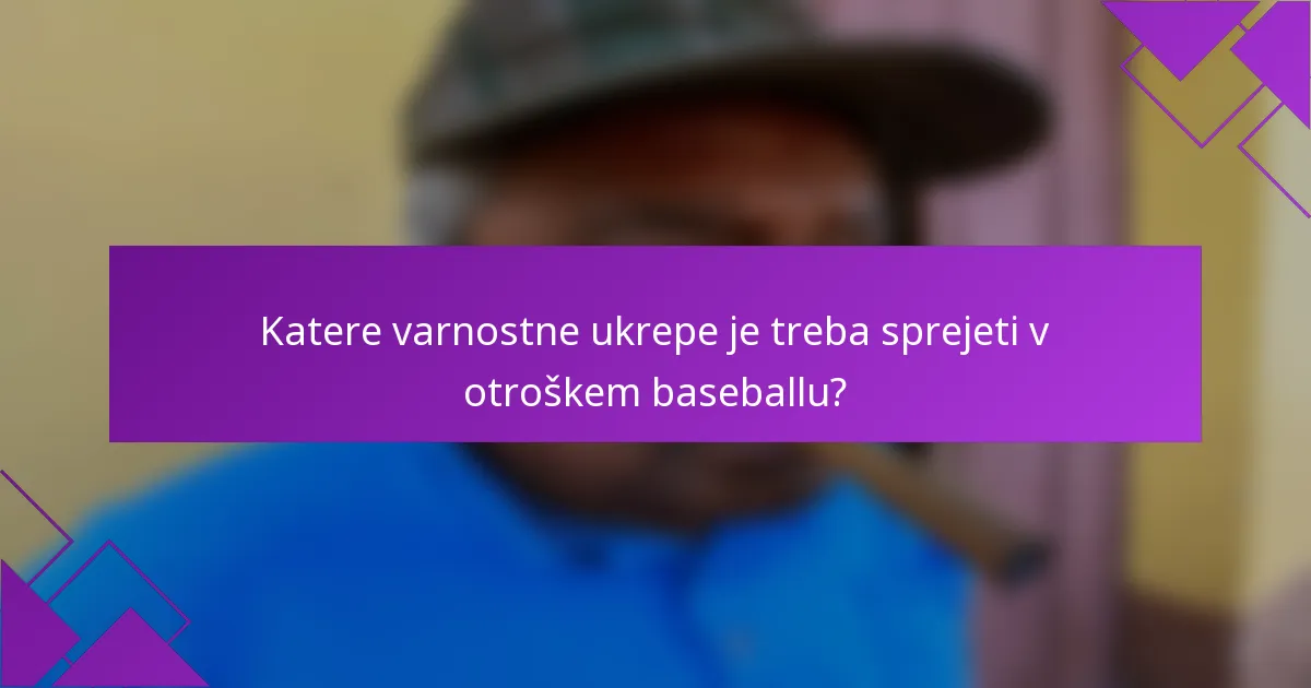 Katere varnostne ukrepe je treba sprejeti v otroškem baseballu?