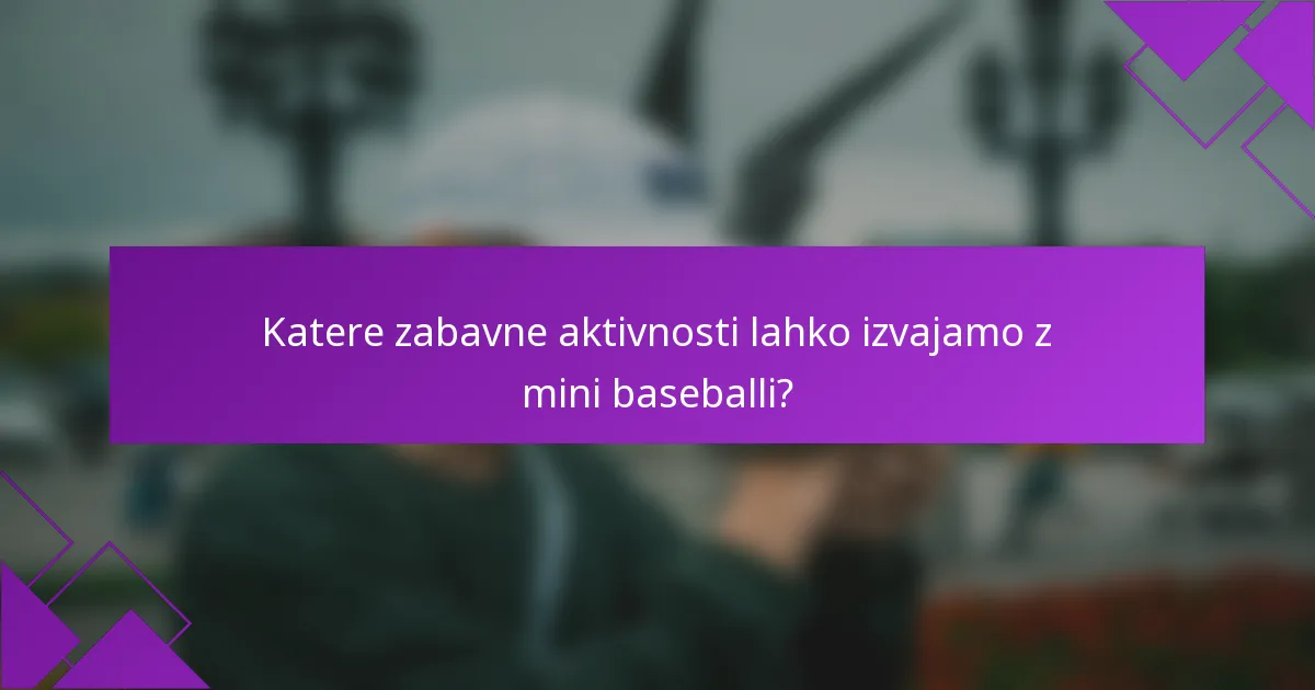 Katere zabavne aktivnosti lahko izvajamo z mini baseballi?