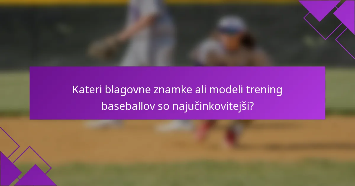 Kateri blagovne znamke ali modeli trening baseballov so najučinkovitejši?