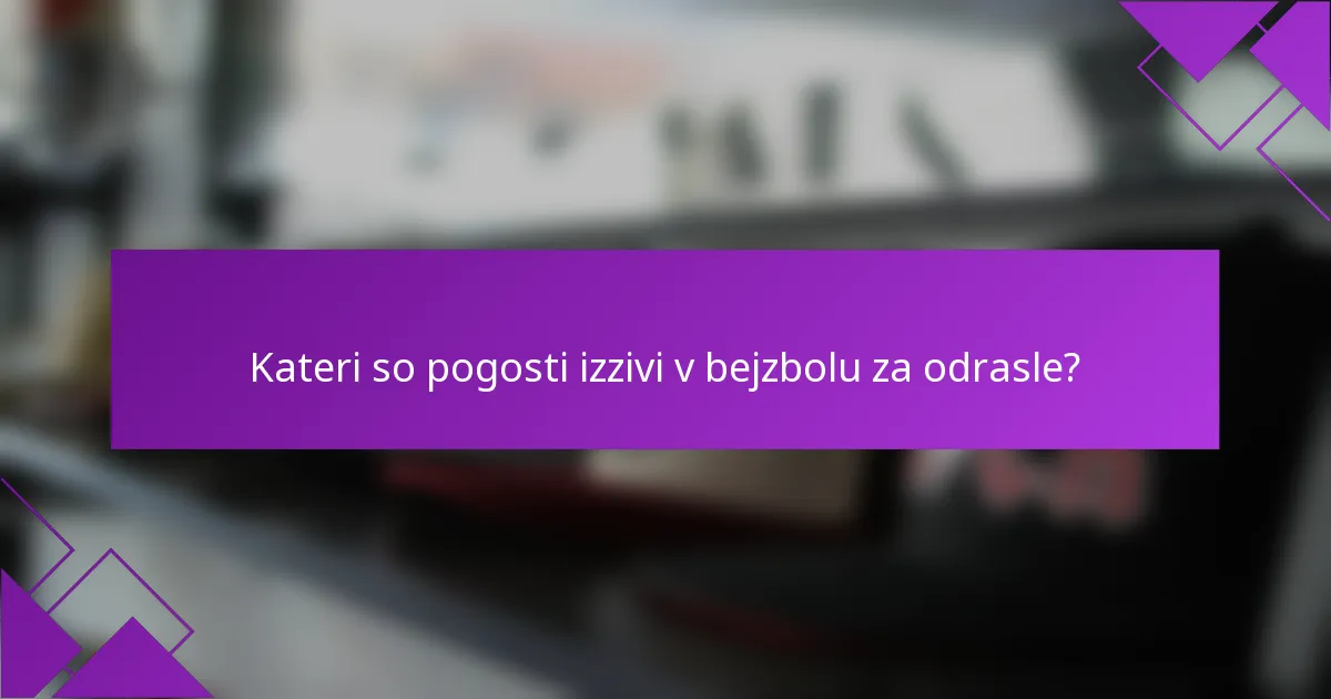 Kateri so pogosti izzivi v bejzbolu za odrasle?
