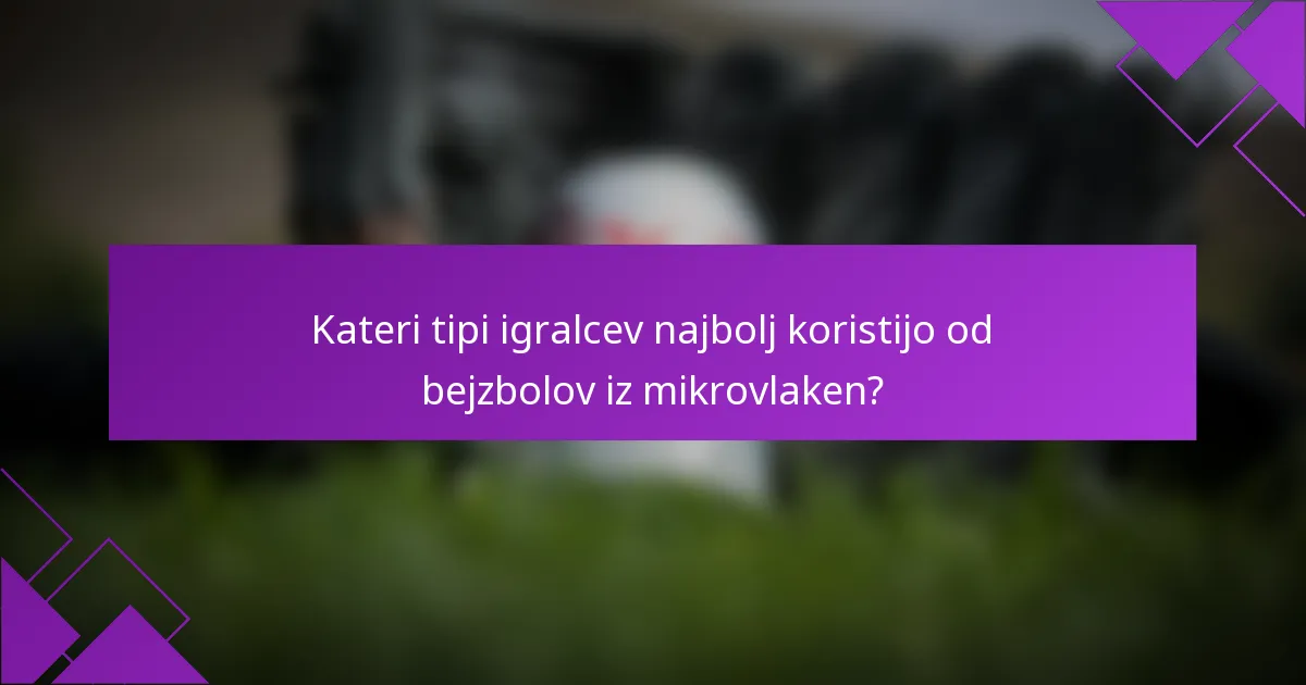 Kateri tipi igralcev najbolj koristijo od bejzbolov iz mikrovlaken?