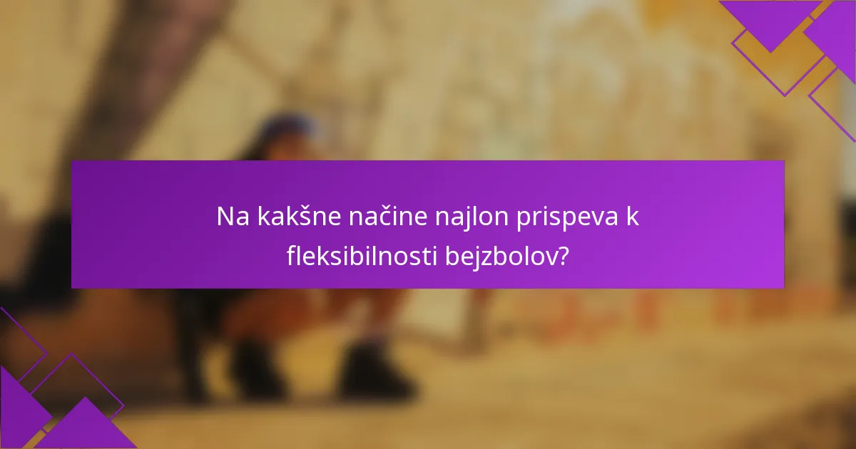 Na kakšne načine najlon prispeva k fleksibilnosti bejzbolov?