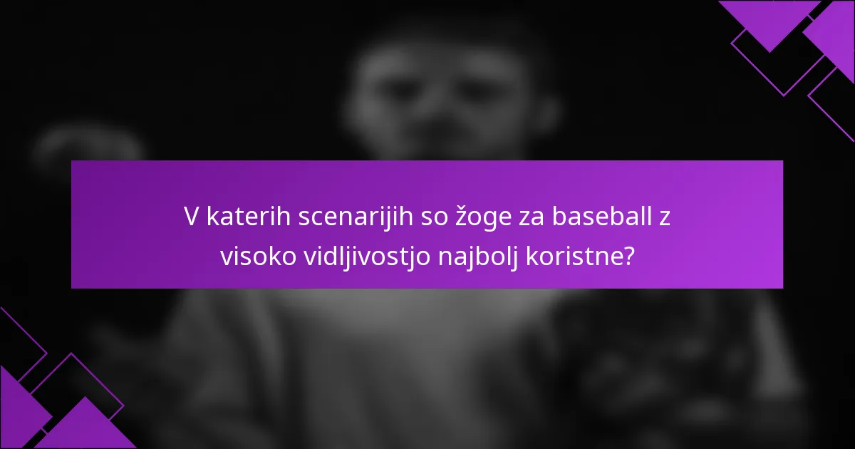 V katerih scenarijih so žoge za baseball z visoko vidljivostjo najbolj koristne?